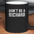 Brisco Brands Dont Be A Richard Funny Coffee Mug