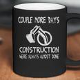 Couple More Days Construction We’Re Always Almost Done 7 Coffee Mug