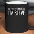 Of Course I Am Right I Am Steve Funny Gift Idea Coffee Mug