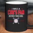 I Was A Cubs Fan Before It Was Cool FunnyShirt Sports Coffee Mug