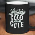 Dear Santa I Don’T Have To Be Good Because Im Cute Coffee Mug