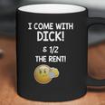 I Come With Dick And 1 2 The Rent Coffee Mug