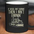 Diesel Aint Burnin Earnin Semi Truck Driver Trucker Gift Coffee Mug