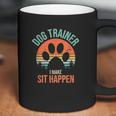 Dog Trainer I Make Sit Happen Funny Dog Trainer Coffee Mug