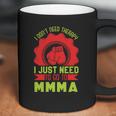 I Don’T Need A Therapy I Need Mma Coffee Mug