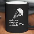 I Dont Like Sloppy Seconds Ice Cream Coffee Mug