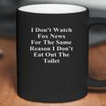 I Dont Watch Fox News For The Same I Dont Eat Out Toilet Coffee Mug