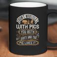 Don’T Wrestle With Pigs You Both Get Dirty And The Pig Likes It Coffee Mug