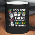 Dr Seuss I Do Not Like Cancer Here Or There Or Anywhere Shirt Coffee Mug