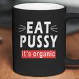 Eat Pussy Its Organic Funny Ironic Design For Woman Lesbian Cool Gift Coffee Mug