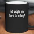 Fat People Are Hard To Kidnap Humor Graphic Novelty Sarcastic Funny Coffee Mug