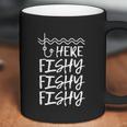 Here Fishy Fishy Fishy Fisherman Funny Fishing Coffee Mug