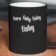 Here Fishy Fishy Fishy Funny Fishing Gift Coffee Mug