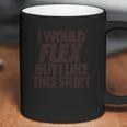 I Would Flex But I Like This Shirt Tshirts Coffee Mug