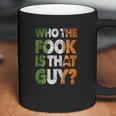 Who The Fook Is That Guy Coffee Mug