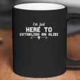 Funny Gift I Am Just Here To Establish An Alibi Coffee Mug