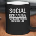 Funny Social Distancing Ive Trained For This My Whole Life Coffee Mug