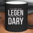 It Is Going To Be Legen Wait For It Dary Juniors Coffee Mug