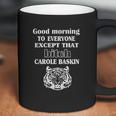 Good Morning To Everyone Exxept That Bich Carole Baskin Coffee Mug