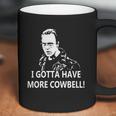 I Gotta Have More Cowbell Coffee Mug