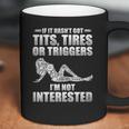 If It Hasnt Got Tits Tires Or Triggers Im Not Interested Shirt Coffee Mug