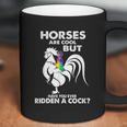 Horses Are Cool But Have You Ever Ridden A Cock Coffee Mug