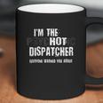 I Am The Hot Psychotic Dispatcher Warning Funny Dispatch Gift Coffee Mug