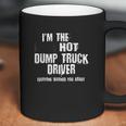 Im The Hot Psychotic Dump Truck Driver Warning You Funny Coffee Mug