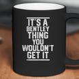 Its A Bentley Thing You Wouldnt Get It - Family Last Name Coffee Mug