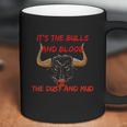 Its The Bulls And Blood The Dust And Mud Cowboy Bull Riding Coffee Mug