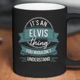 Its An Elvis Thing You Wouldnt Understand First Name Coffee Mug