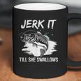 Jerk It Till She Swallows Funny Fishing Hobbies Coffee Mug