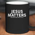 Jesus Matters Because He Died For All Of Us Coffee Mug