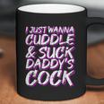 I Just Wanna Cuddle And Suck Daddys Cock Bdsm Sexy Ddlg Coffee Mug