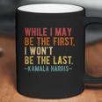 Kamala Harris While I May Be The First I Wont Be The Last Coffee Mug