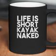 Life Is Short Kayak Naked Coffee Mug