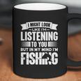 I Look Like Im Listening But In My Mind Im Fishing Fishes Coffee Mug