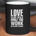 Love The Body You Are In While You Work For The Body You Want Coffee Mug