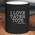 I Love Tater Tots The End Coffee Mug