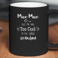 Mae Mae Cuz Im Too Cool To Be Called Grandma Grandmother Coffee Mug