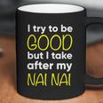 Nai Nai Cute Gift Funny Cute Gift I Try To Be Good But I Take After My Cool Gift Coffee Mug