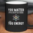 Neil Degrasse Tyson You Matter Then You Energy T-Shirt Coffee Mug