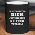 Im Not Always A Dick Just Kidding Coffee Mug