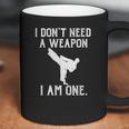 I Do Not Need A Weapon I Am One - Funny Karate Coffee Mug