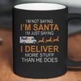 Im Not Saying Im Santa Im Just Saying I Deliver More Stuff Than He Does Fedex Reindeer Sleigh Coffee Mug