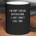 Im Not Social Distancing I Just Dont Like You Coffee Mug