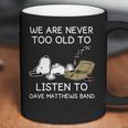 We Are Never Too Old To Listen To Dave Matthews Band Coffee Mug