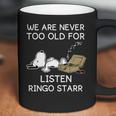 We Are Never Too Old For Listen Ringo Starr Coffee Mug