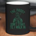 The Paddy Dont Start Til I Walk In Coffee Mug