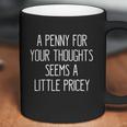 A Penny For Your Thoughts Seems A Little Pricey Funny Saying Coffee Mug